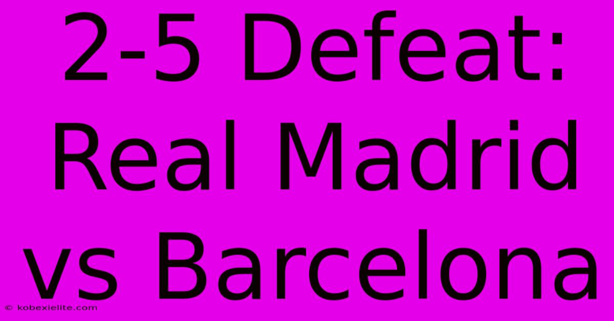 2-5 Defeat: Real Madrid Vs Barcelona