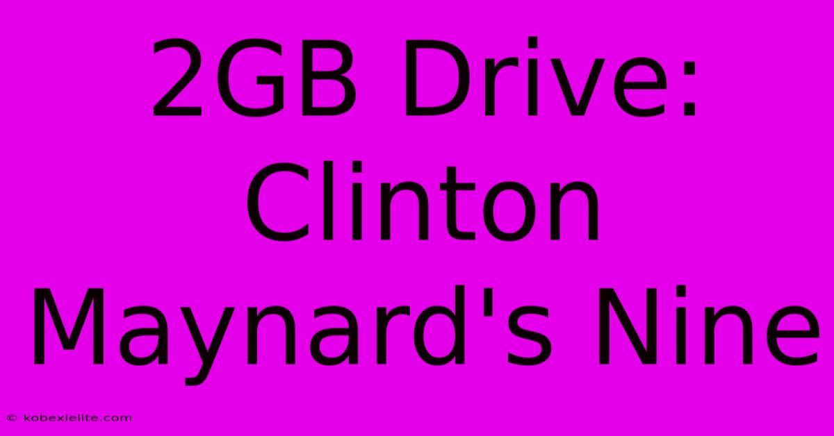 2GB Drive: Clinton Maynard's Nine