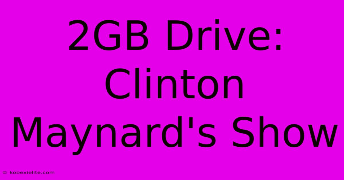 2GB Drive: Clinton Maynard's Show