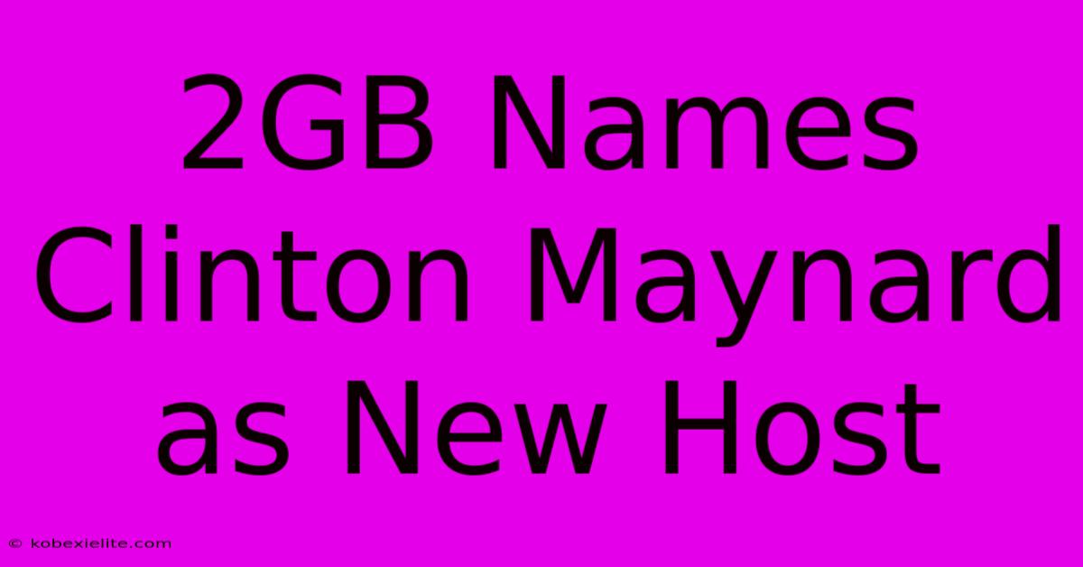 2GB Names Clinton Maynard As New Host