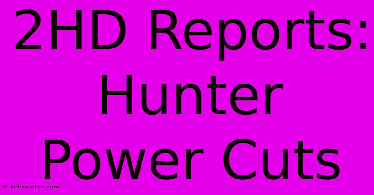 2HD Reports: Hunter Power Cuts