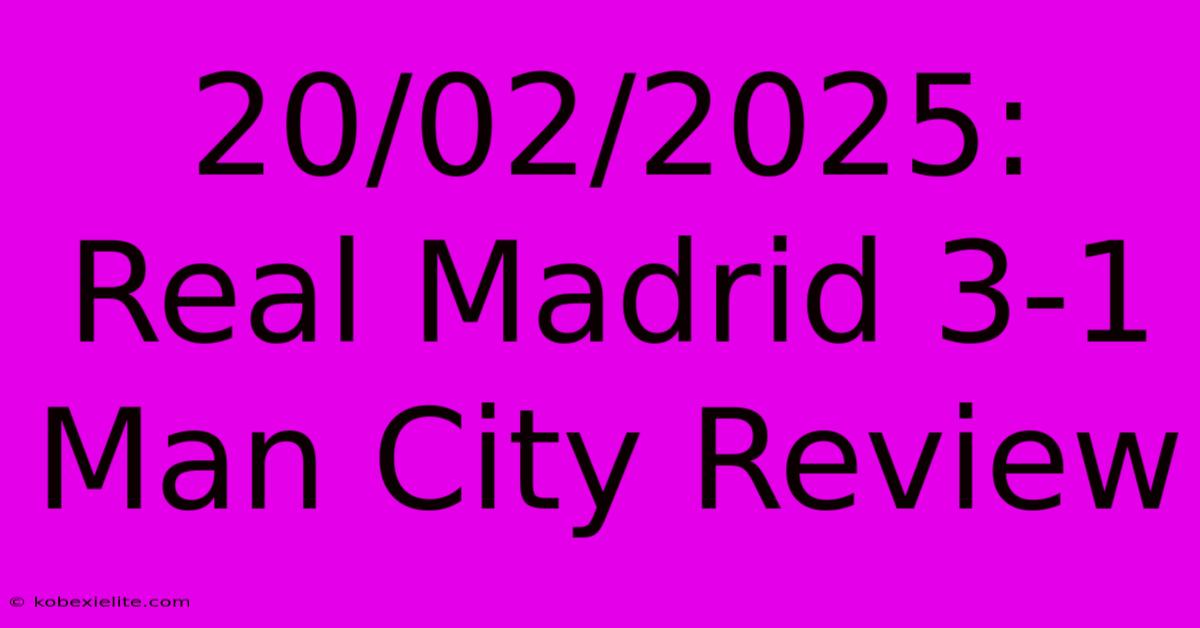 20/02/2025: Real Madrid 3-1 Man City Review