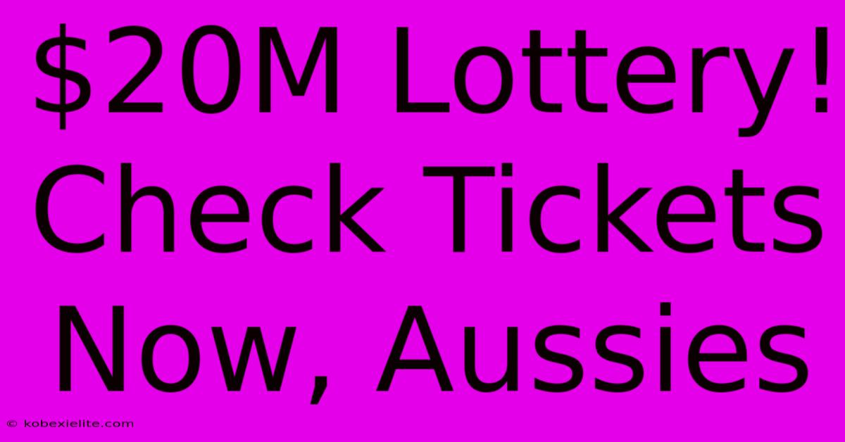 $20M Lottery! Check Tickets Now, Aussies