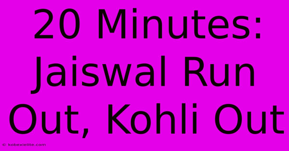 20 Minutes: Jaiswal Run Out, Kohli Out