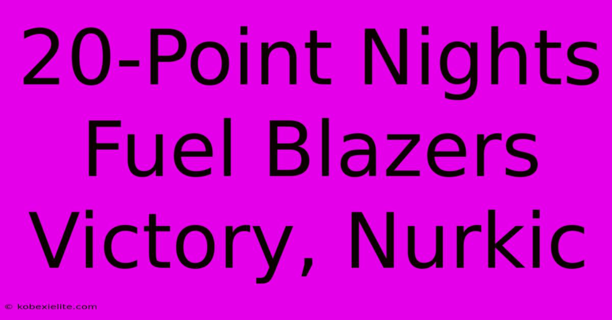 20-Point Nights Fuel Blazers Victory, Nurkic