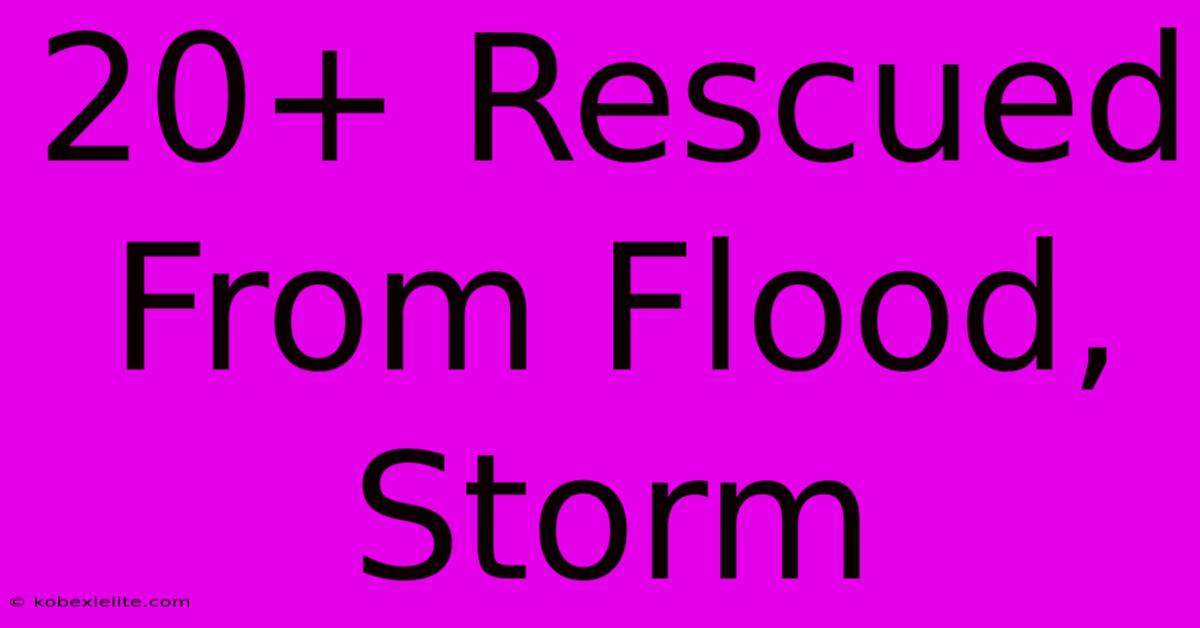 20+ Rescued From Flood, Storm