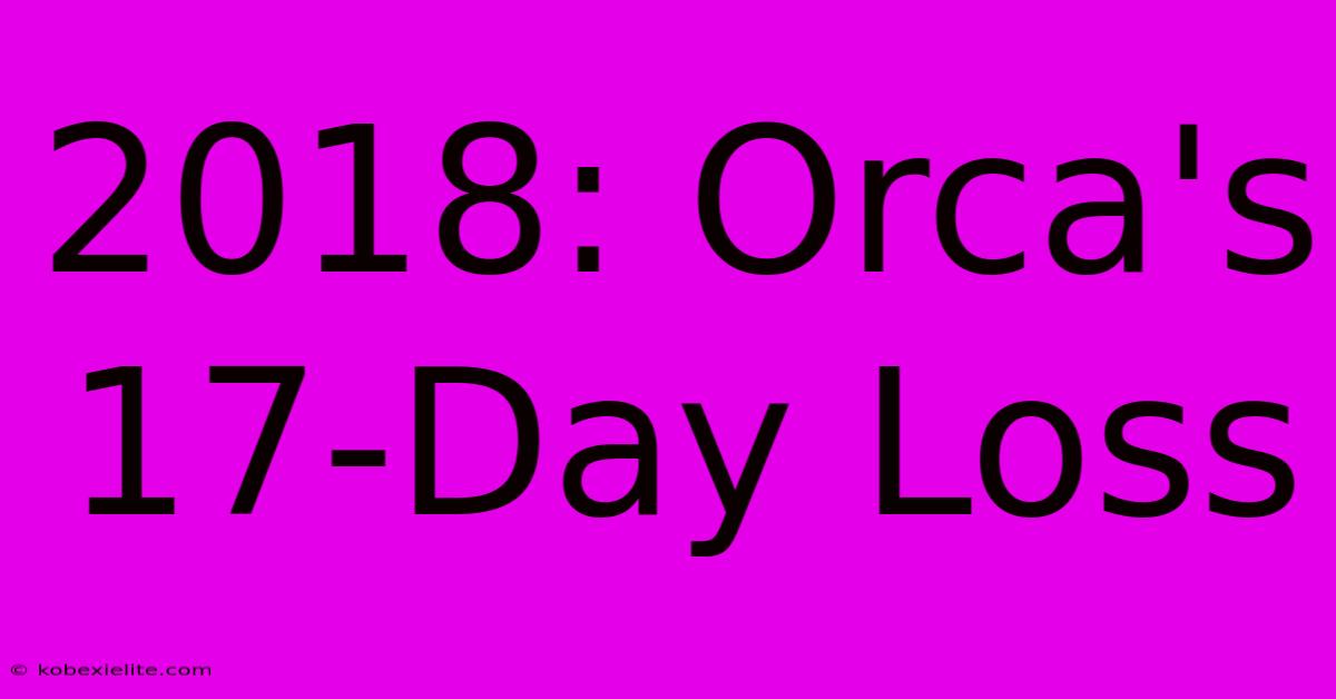 2018: Orca's 17-Day Loss