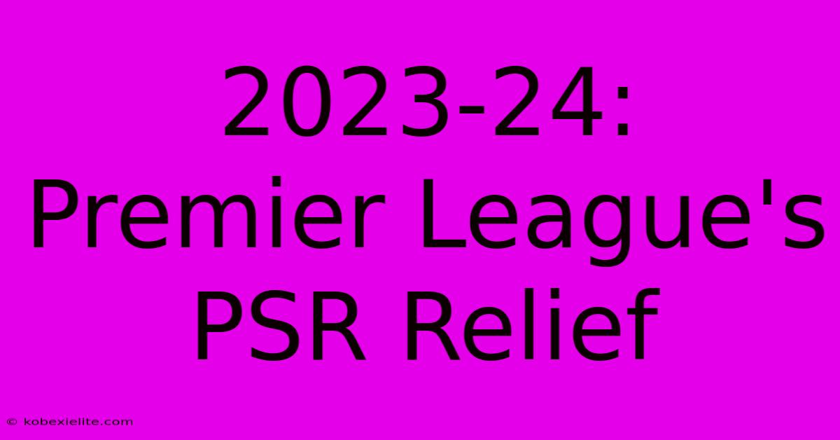 2023-24: Premier League's PSR Relief