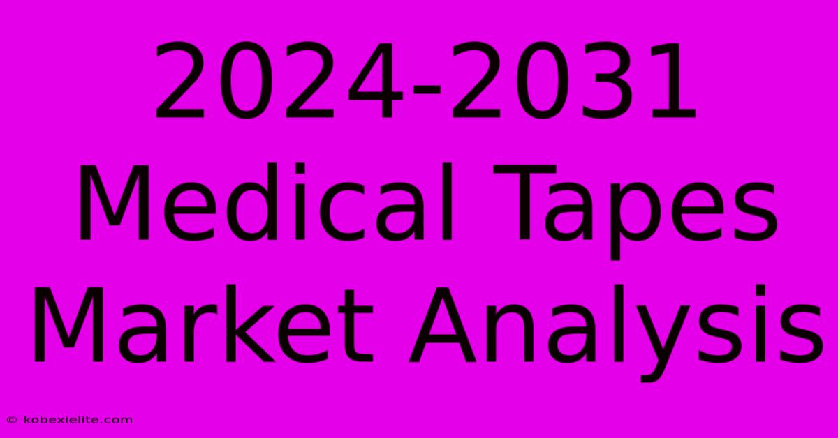 2024-2031 Medical Tapes Market Analysis 2024-2031 Medical Tapes Market Analysis