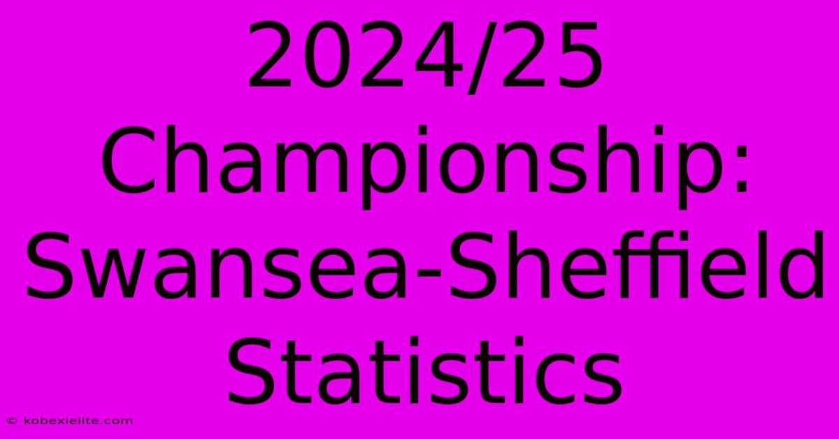 2024/25 Championship: Swansea-Sheffield Statistics