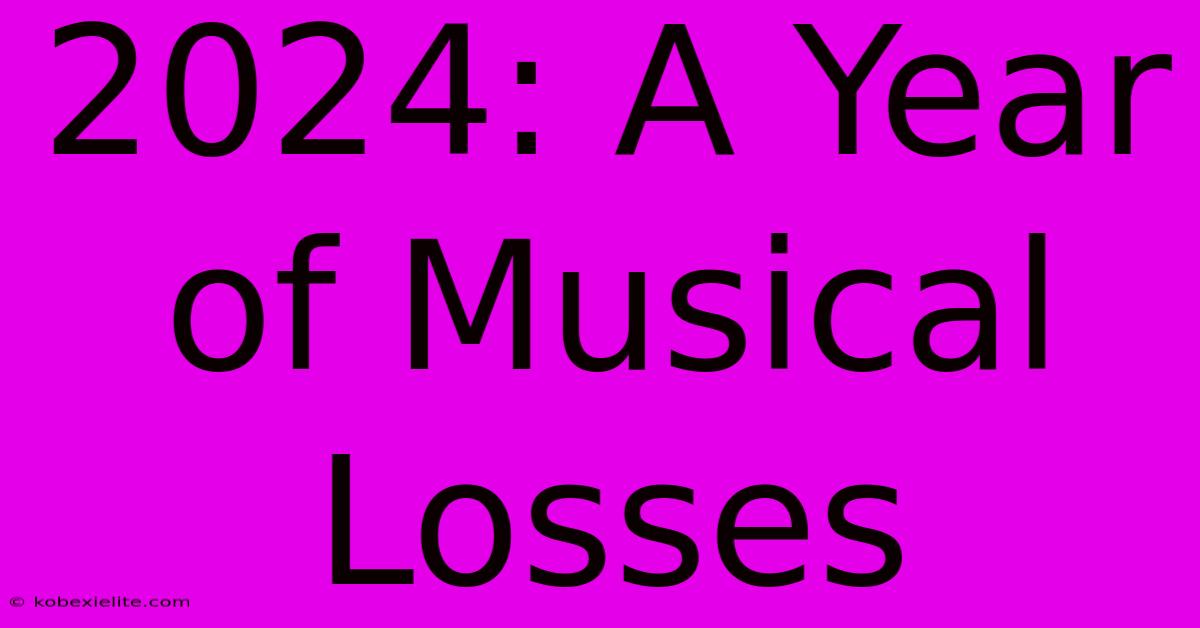 2024: A Year Of Musical Losses 2024: A Year Of Musical Losses