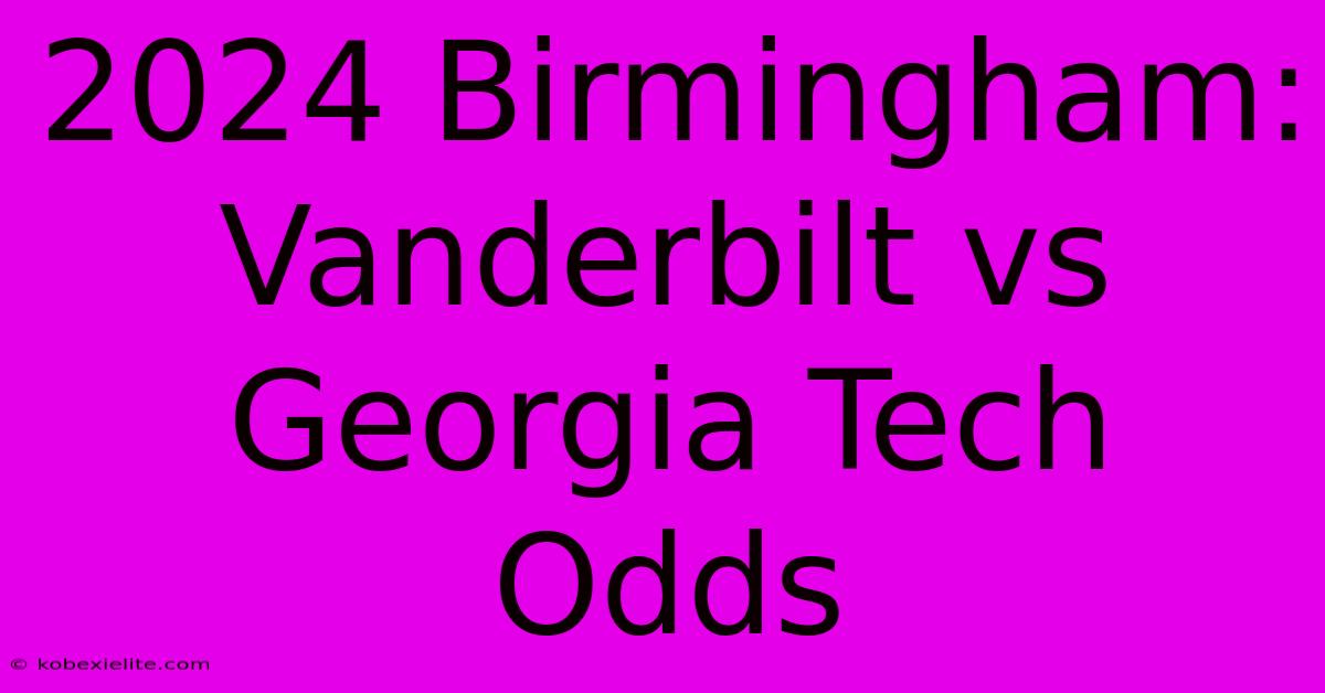 2024 Birmingham: Vanderbilt Vs Georgia Tech Odds