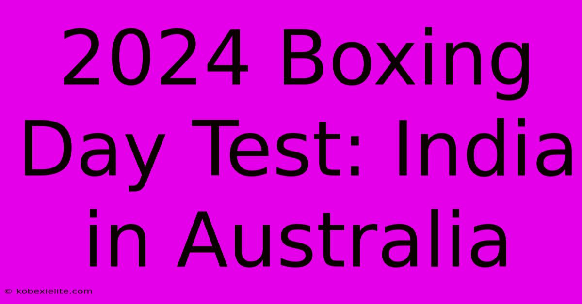 2024 Boxing Day Test: India In Australia