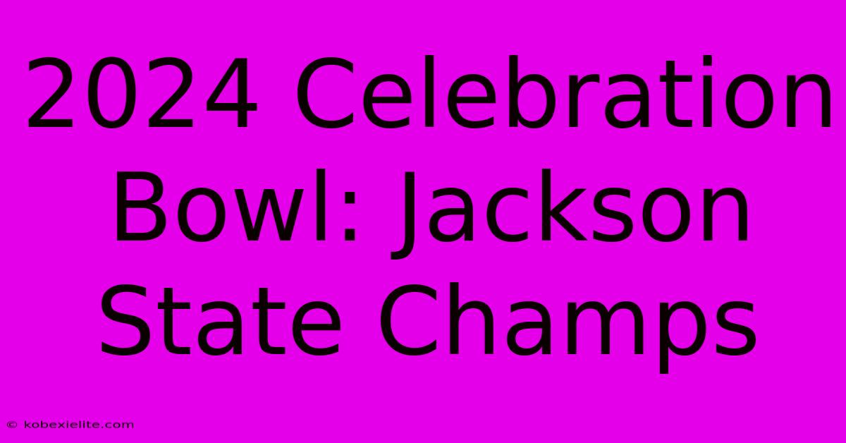 2024 Celebration Bowl: Jackson State Champs 2024 Celebration Bowl: Jackson State Champs
