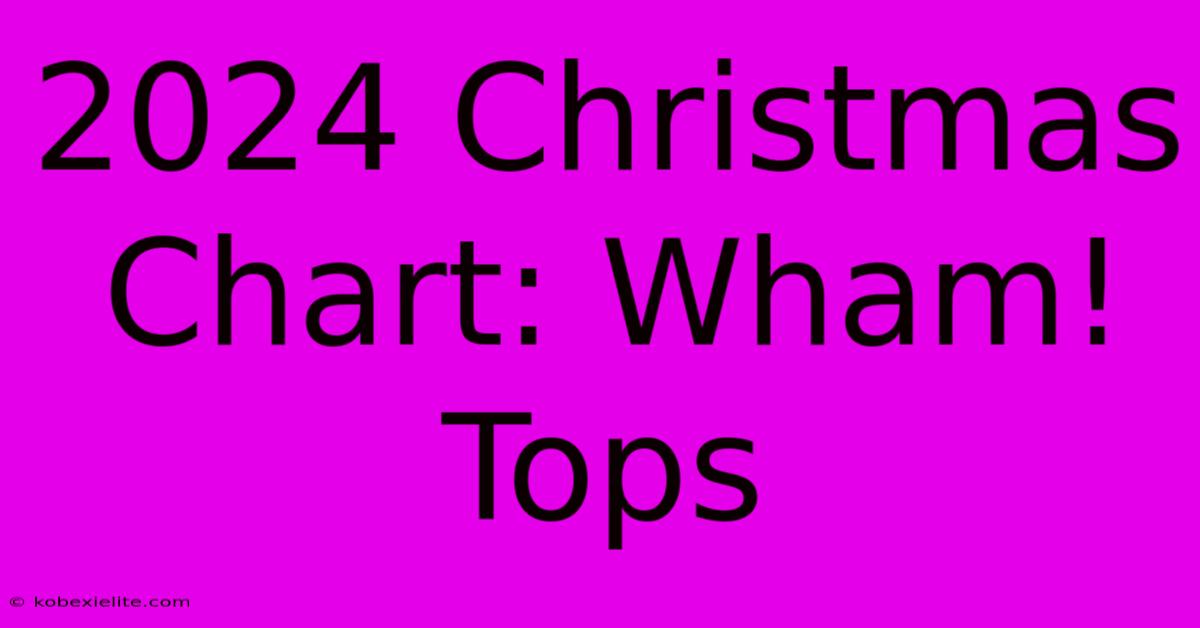 2024 Christmas Chart: Wham! Tops