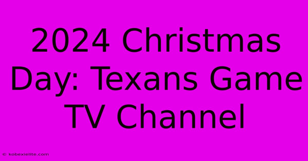 2024 Christmas Day: Texans Game TV Channel