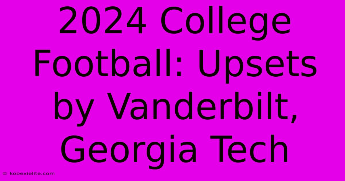 2024 College Football: Upsets By Vanderbilt, Georgia Tech