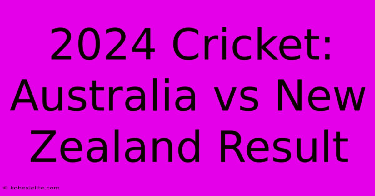 2024 Cricket: Australia Vs New Zealand Result