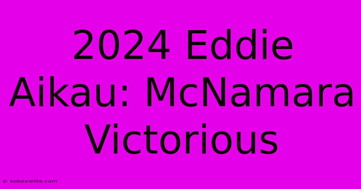 2024 Eddie Aikau: McNamara Victorious