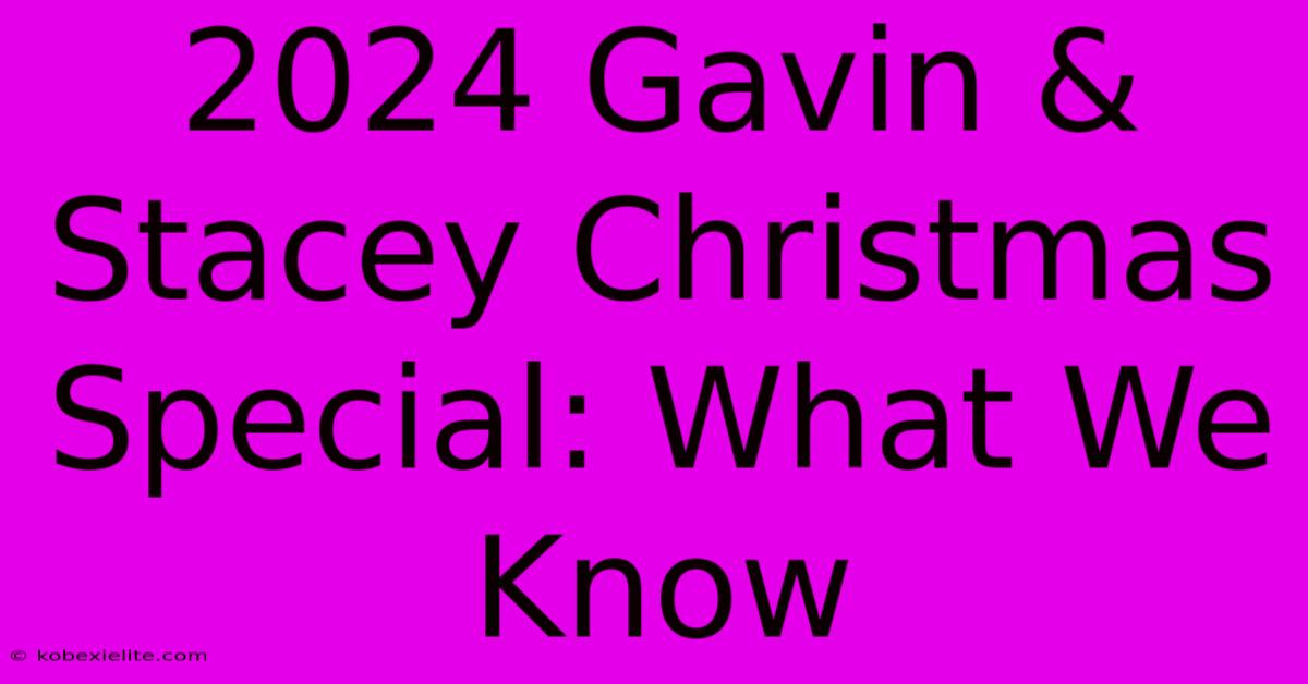 2024 Gavin & Stacey Christmas Special: What We Know