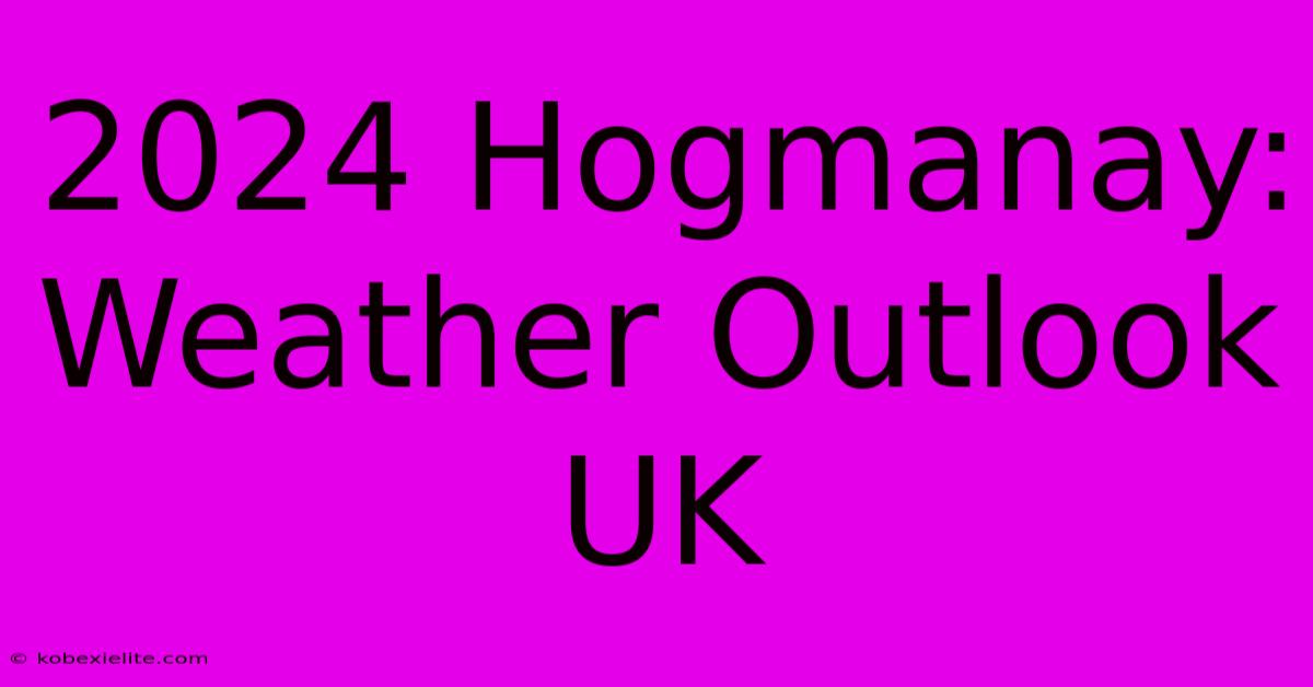 2024 Hogmanay: Weather Outlook UK