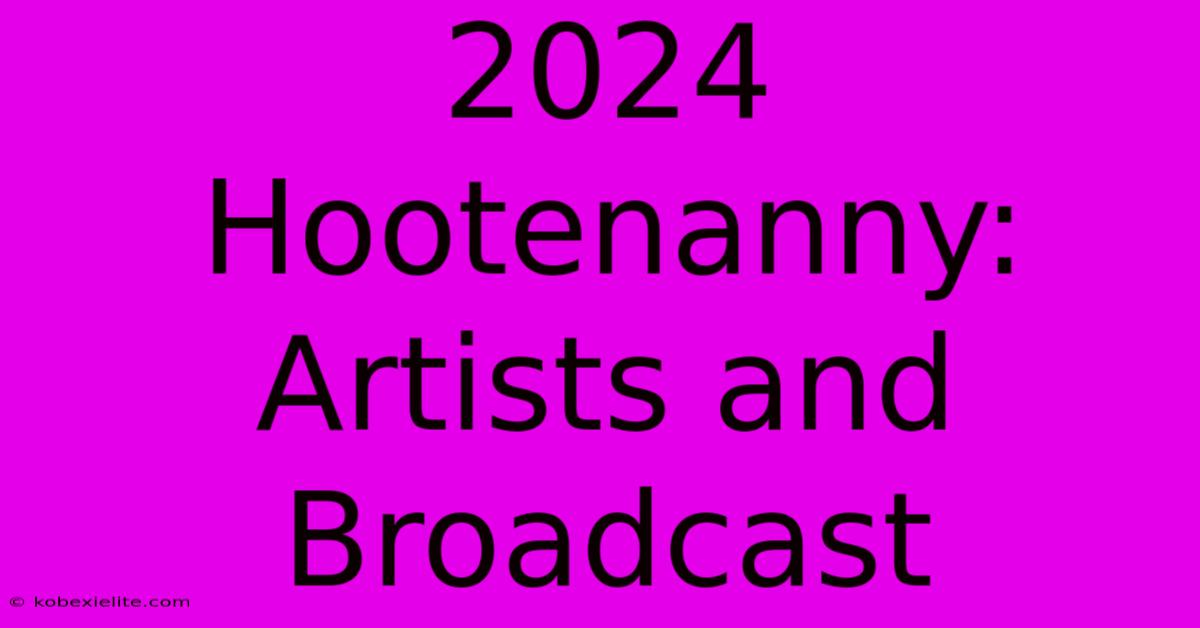 2024 Hootenanny: Artists And Broadcast