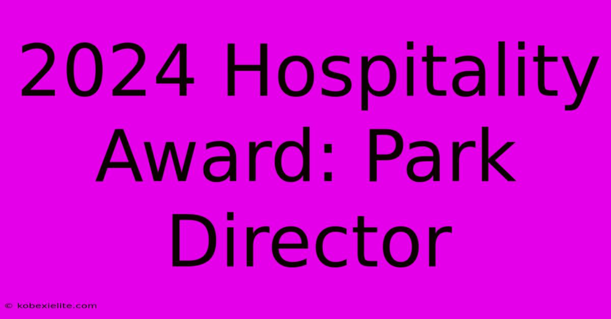 2024 Hospitality Award: Park Director