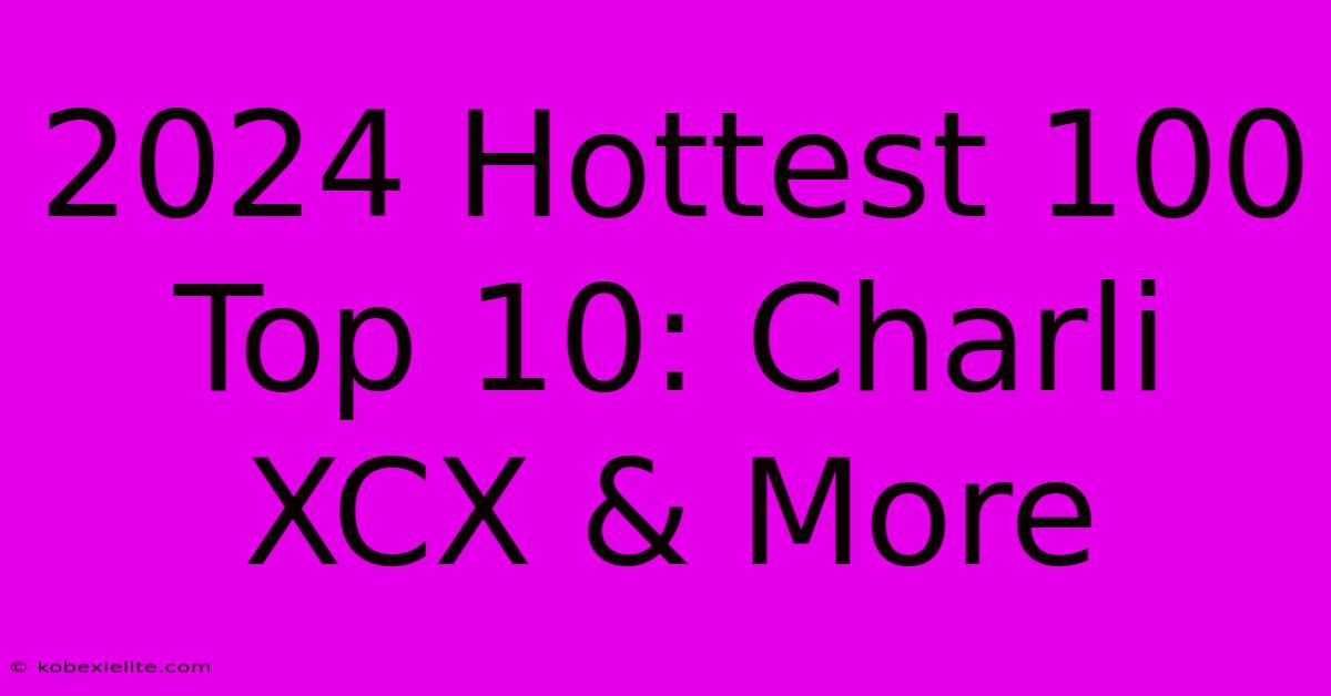 2024 Hottest 100 Top 10: Charli XCX & More