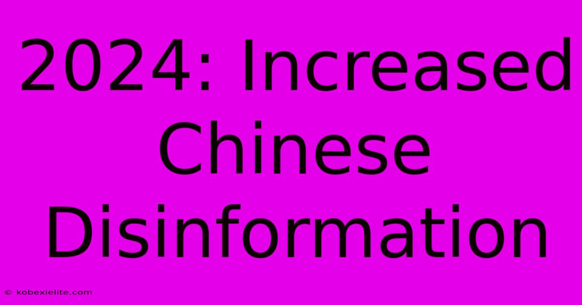 2024: Increased Chinese Disinformation