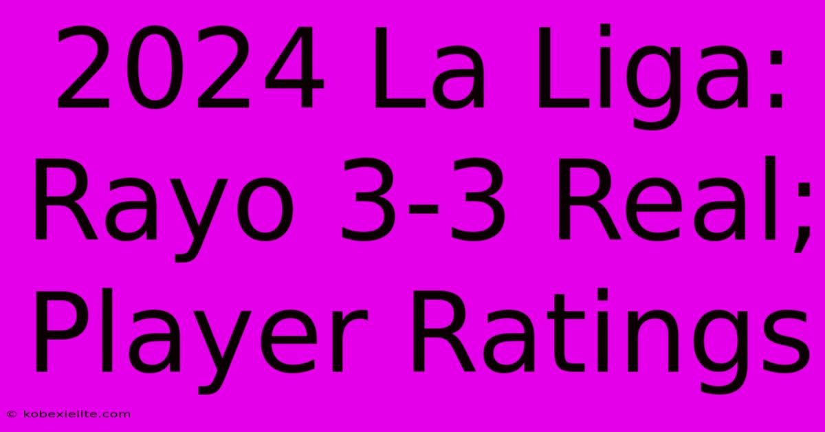 2024 La Liga: Rayo 3-3 Real; Player Ratings 2024 La Liga: Rayo 3-3 Real; Player Ratings