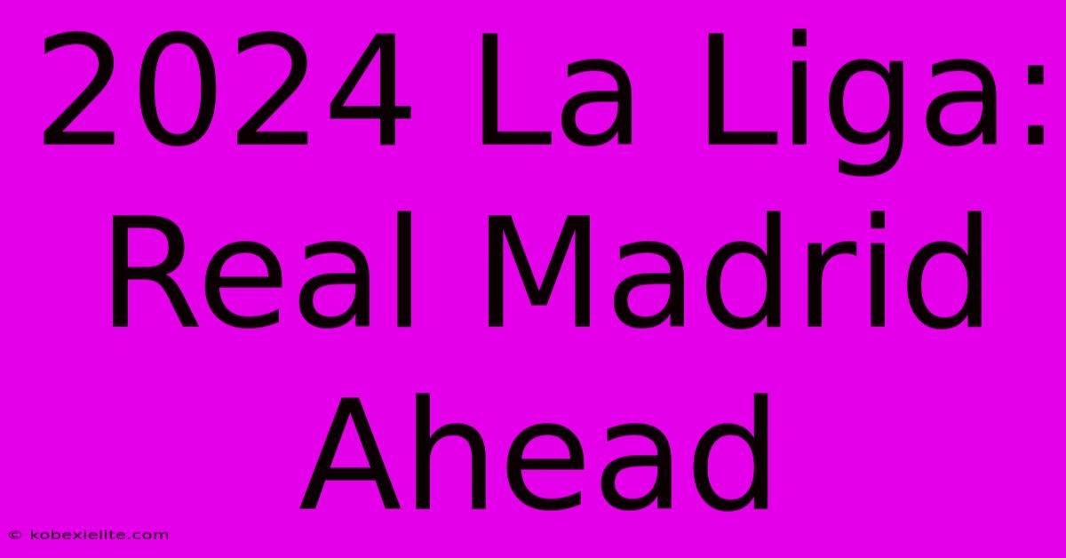 2024 La Liga: Real Madrid Ahead