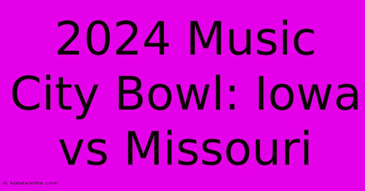 2024 Music City Bowl: Iowa Vs Missouri