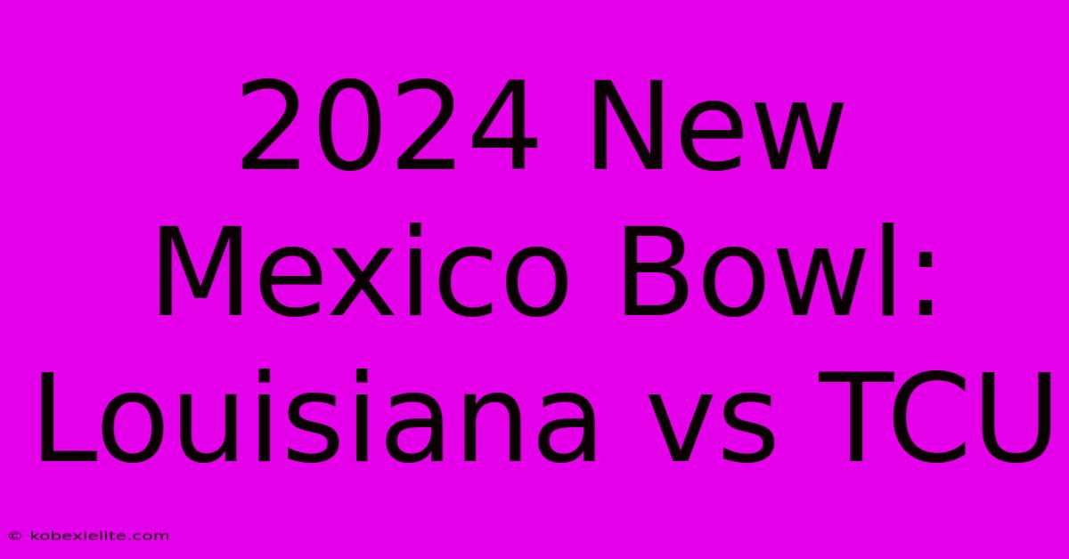 2024 New Mexico Bowl: Louisiana Vs TCU