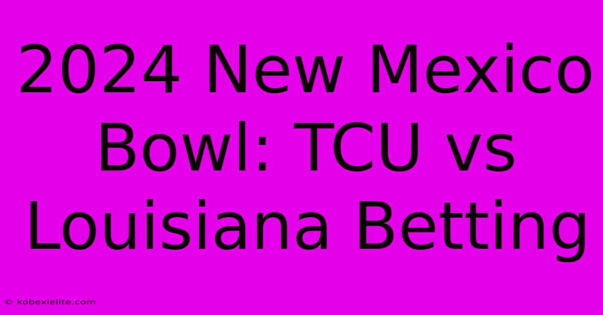 2024 New Mexico Bowl: TCU Vs Louisiana Betting