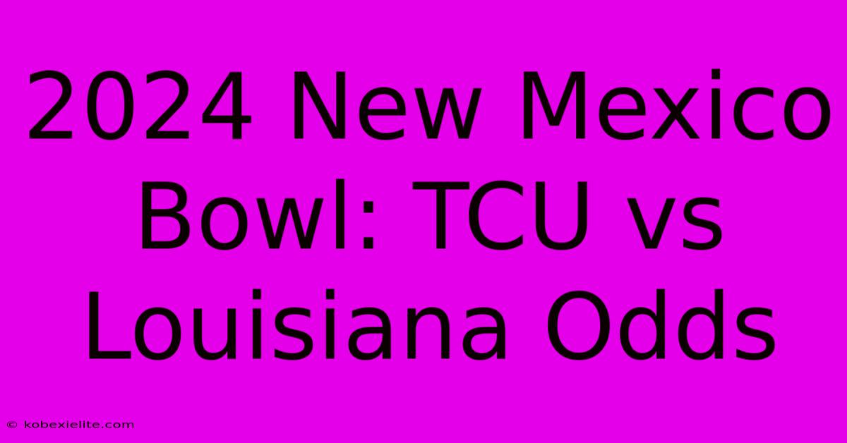 2024 New Mexico Bowl: TCU Vs Louisiana Odds