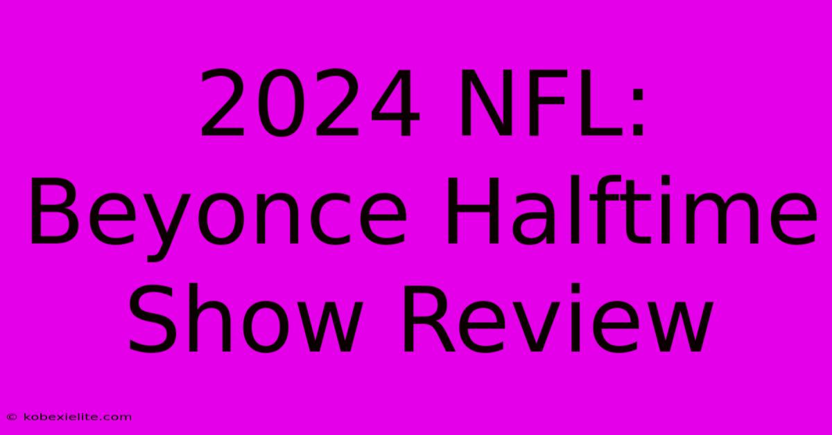 2024 NFL: Beyonce Halftime Show Review