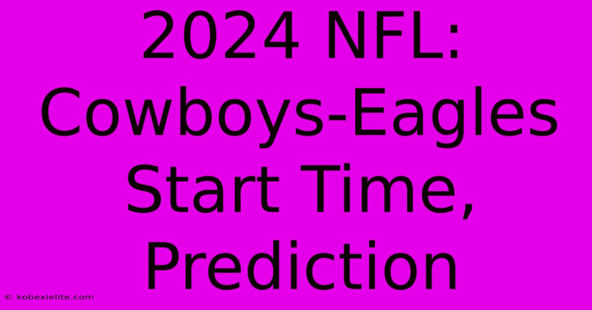 2024 NFL: Cowboys-Eagles Start Time, Prediction