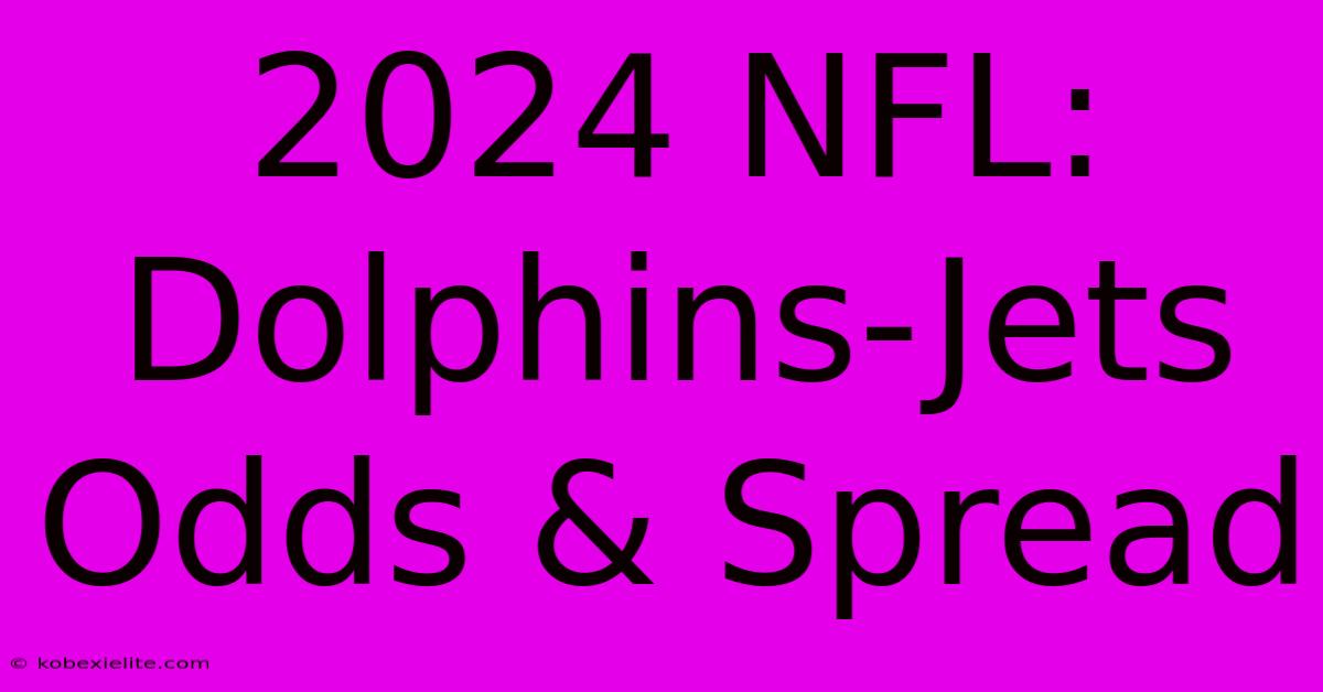 2024 NFL: Dolphins-Jets Odds & Spread