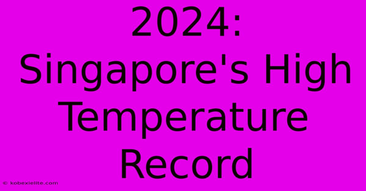 2024:  Singapore's High Temperature Record