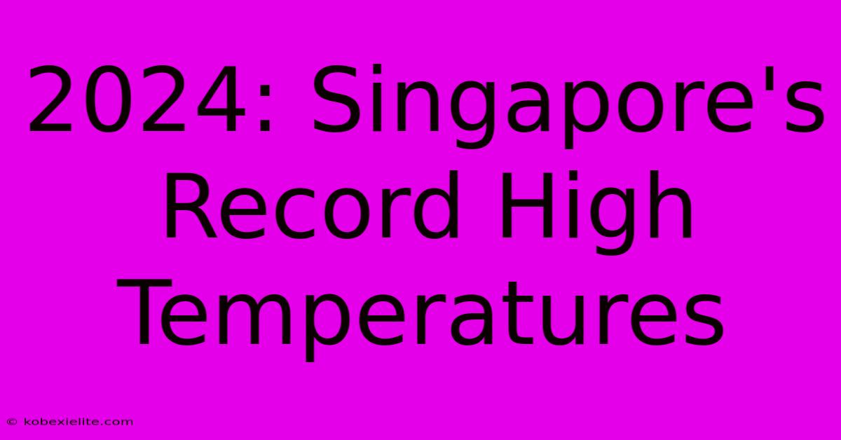 2024: Singapore's Record High Temperatures