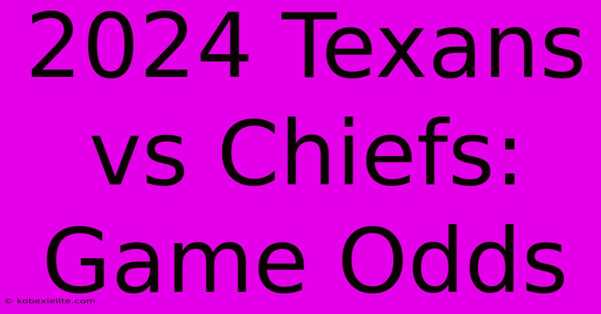 2024 Texans Vs Chiefs: Game Odds