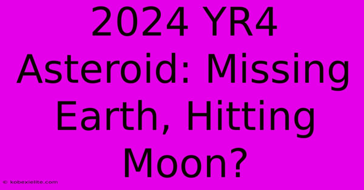 2024 YR4 Asteroid: Missing Earth, Hitting Moon?