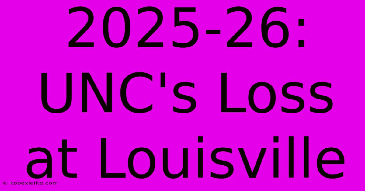 2025-26: UNC's Loss At Louisville