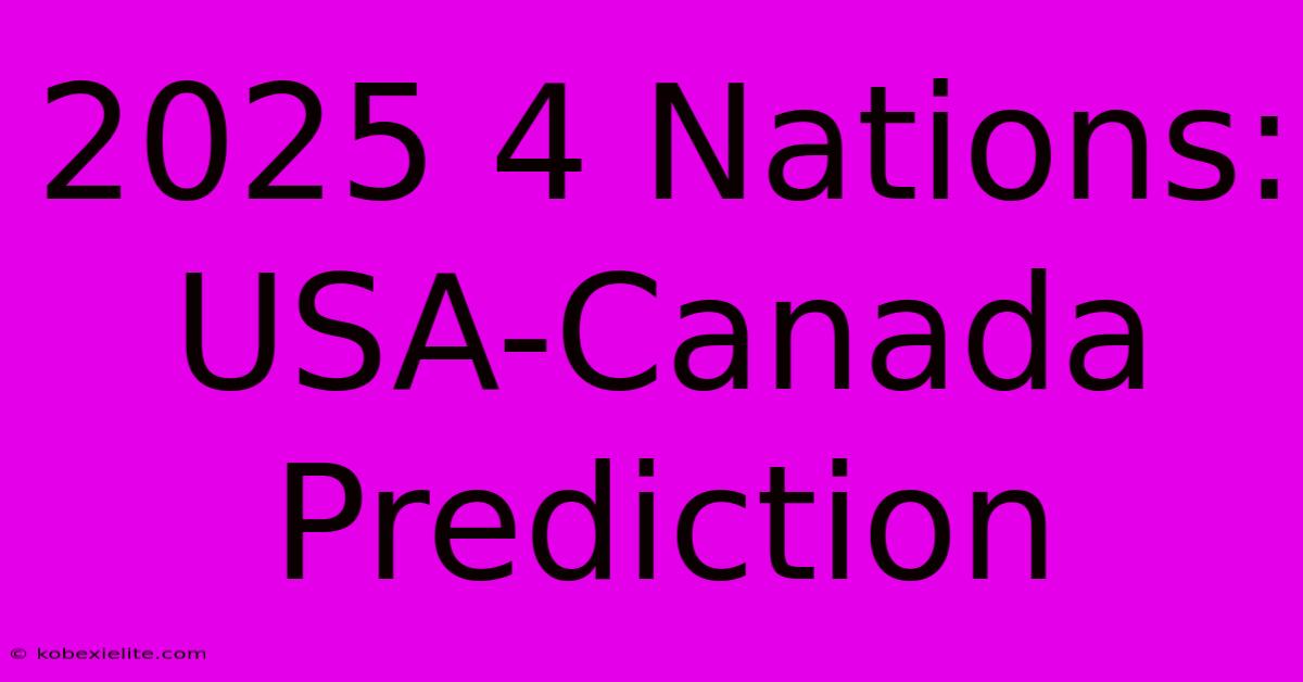 2025 4 Nations: USA-Canada Prediction