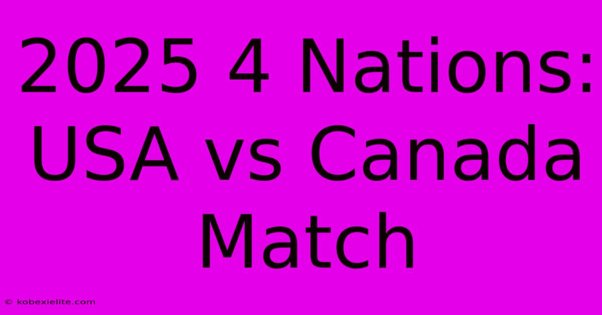 2025 4 Nations: USA Vs Canada Match