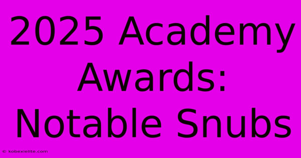 2025 Academy Awards: Notable Snubs