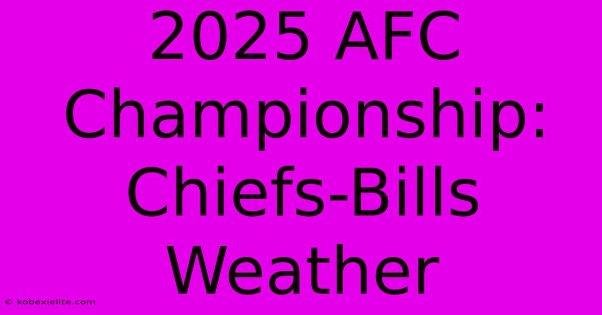 2025 AFC Championship: Chiefs-Bills Weather