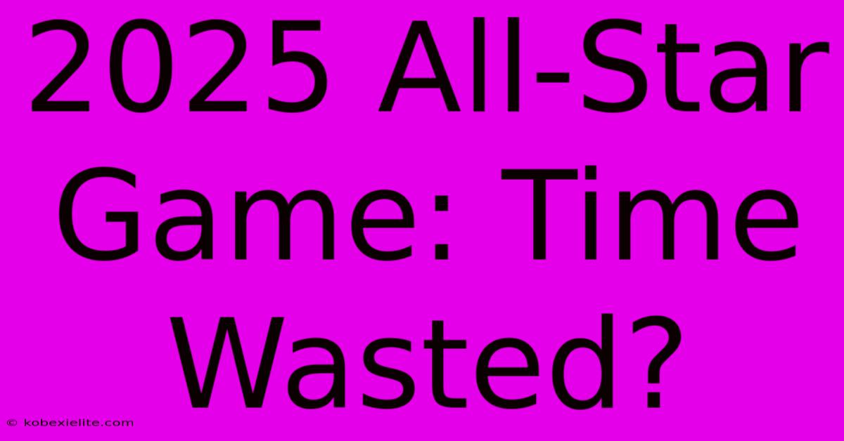 2025 All-Star Game: Time Wasted?