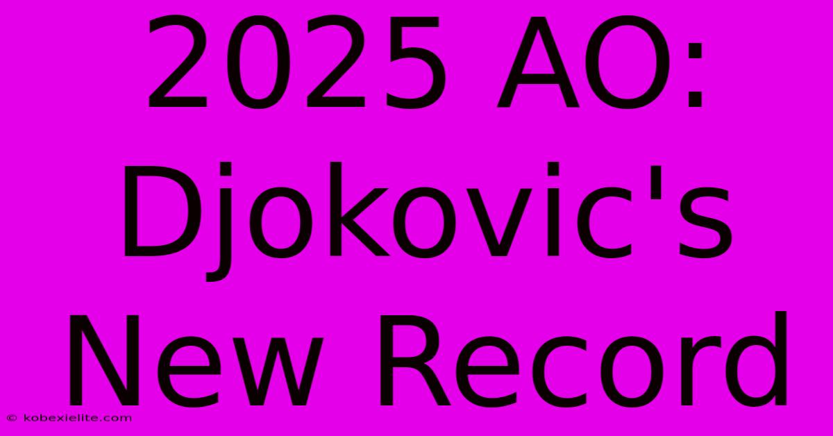 2025 AO: Djokovic's New Record