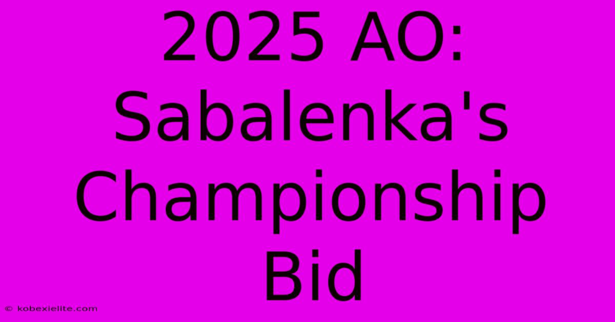 2025 AO: Sabalenka's Championship Bid